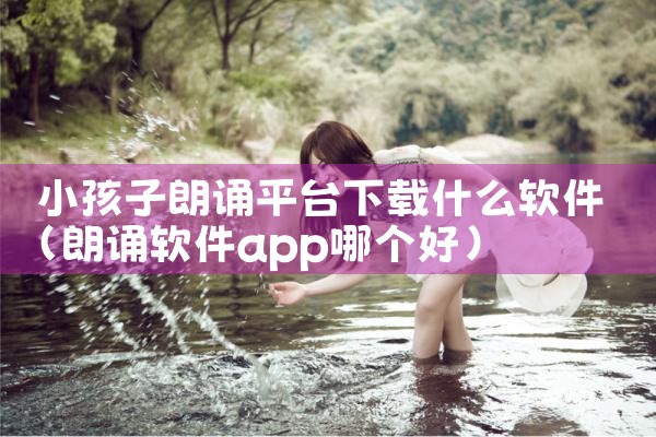 小孩子朗诵平台下载什么软件