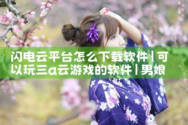 闪电云平台怎么下载软件|男娘日记