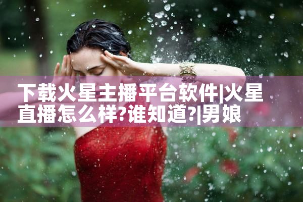 下载火星主播平台软件|男娘日记